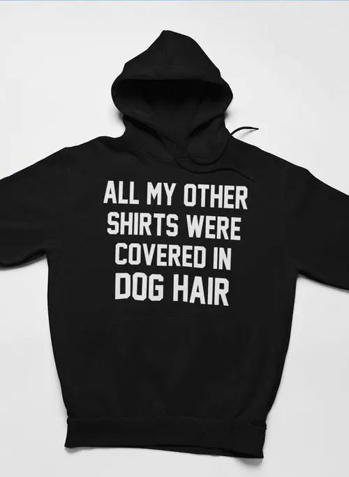 All My Other Shirts Were Covered In Dog Hair Hoodie - HASHTAG