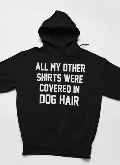 All My Other Shirts Were Covered In Dog Hair Hoodie - HASHTAG