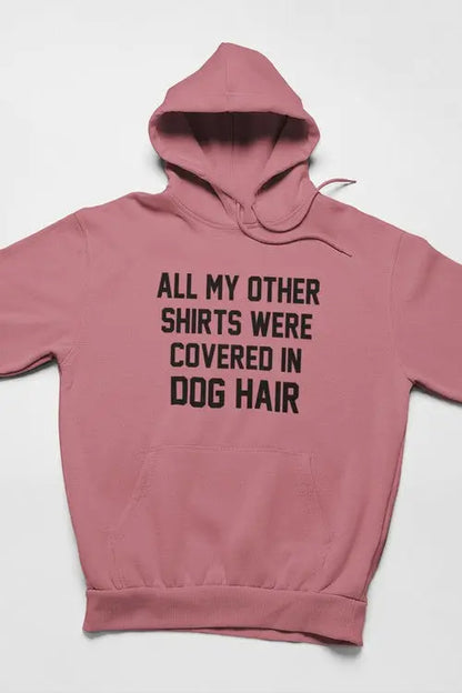 All My Other Shirts Were Covered In Dog Hair Hoodie - HASHTAG