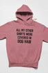 All My Other Shirts Were Covered In Dog Hair Hoodie - HASHTAG
