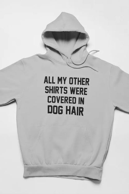 All My Other Shirts Were Covered In Dog Hair Hoodie - HASHTAG
